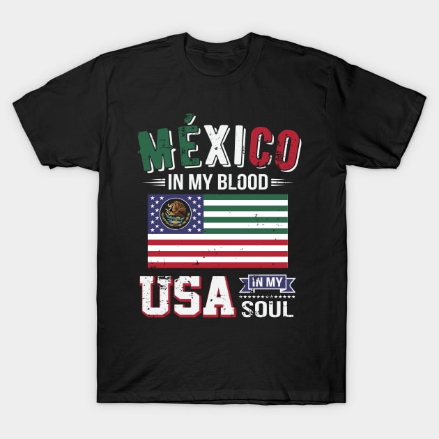 Mexico in My Blood, USA in My Soul T-Shirt by ryanjaycruz